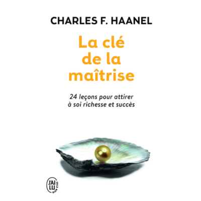 La clé de la maîtrise - Un merveilleux guide pour obtenir tout ce que vous désirez dans la vie