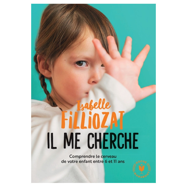 "Il me cherche !" - Comprendre ce qui se passe dans le cerveau de votre enfant entre 6 et 11 ans