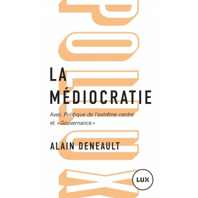 La médiocratie - Précédé de Politique de l'extrême centre et suivi de "Gouvernance" - Le management totalitaire