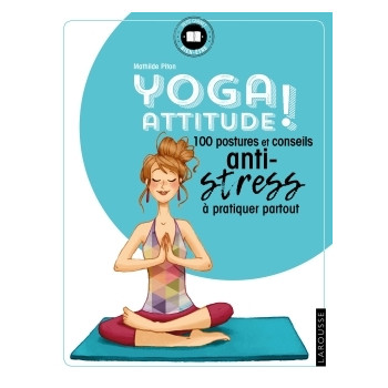 Yoga attitude ! - 100 postures et conseils anti-stress à pratiquer partout