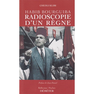 Habib Bourguiba radioscopie d'un règne