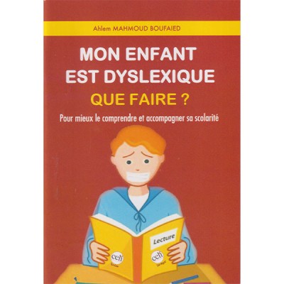 Mon enfant est dyslexique que faire pour mieux le comprendre et accompagner sa scolarité
