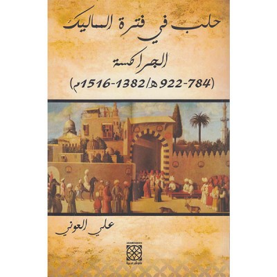 حلب و نياباتها و علاقتها بالسلطة المركزية في فترة المماليك الجراكسة ( 784 - 922 ه / 1382 - 1516 م )