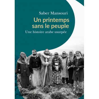 Un printemps sans le peuple - Une histoire arabe usurpée