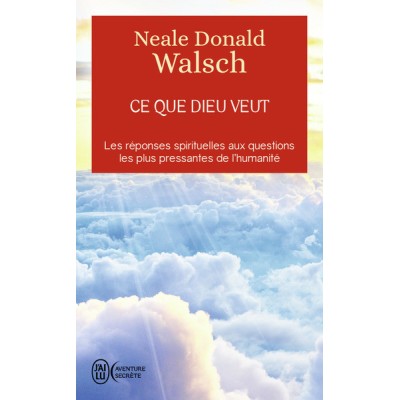 Ce que Dieu veut - L'émergence d'une nouvelle spiritualité