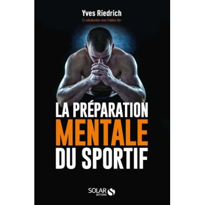 La préparation mentale du sportif - Guide pratique de psychologie à l'usage des entraîneurs et des sportifs