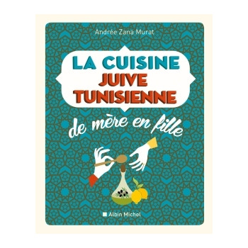 La cuisine juive-tunisienne de mère en fille - 320 recettes