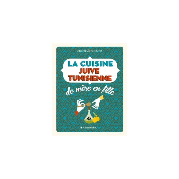 La cuisine juive-tunisienne de mère en fille - 320 recettes