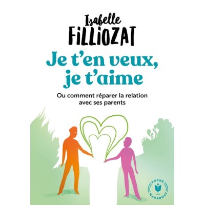 Je t'en veux, je t'aime - Ou comment réparer la relation avec ses parents