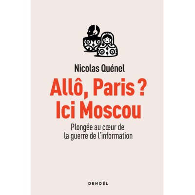Allô, Paris ? Ici Moscou - Plongée au coeur de la guerre de l'information