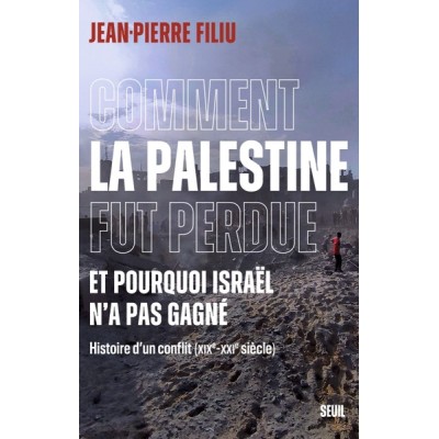 Comment la Palestine fut perdue - Et pourquoi Israël n'a pas gagné - Histoire d'un conflit (XIXe-XXIe siècle)