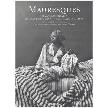 Mauresques - Femmes orientales dans la photographie coloniale, 1860-1910