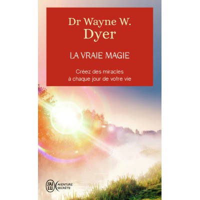 La vraie magie - Créez des miracles à chaque jour de votre vie