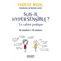 Suis-je hypersensible ? - Le cahier pratique. 40 situations, 40 solutions