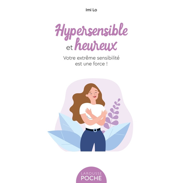 Hypersensible et heureux - Votre extrême sensibilité est une force !