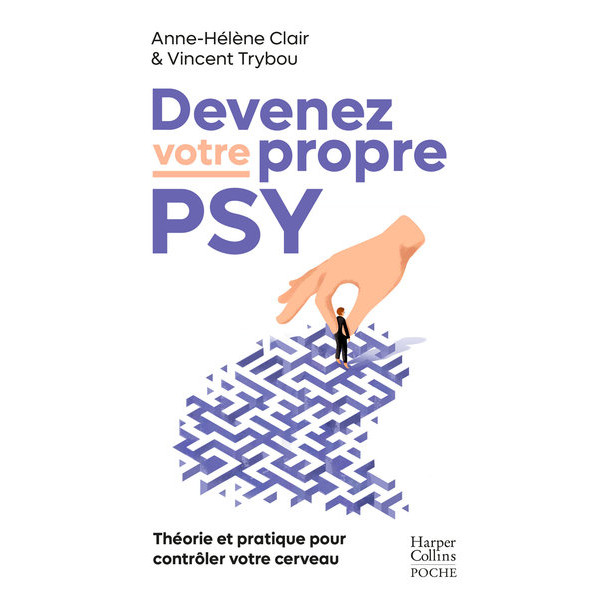 Devenez votre propre psy - Une neuroscientifique, un thérapeute : Théorie et pratique pour contrôler votre cerveau