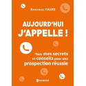 Aujourd'hui, j'appelle ! - Tous mes secrets et conseils pour une prospection réussie