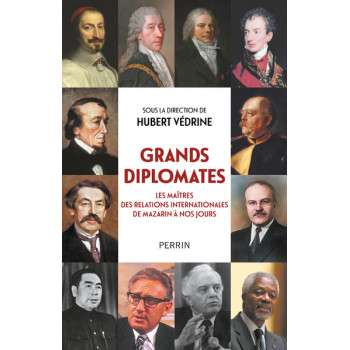 Grands diplomates - Les maîtres des relations internationales de Mazarin à nos jours