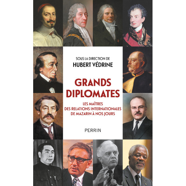 Grands diplomates - Les maîtres des relations internationales de Mazarin à nos jours