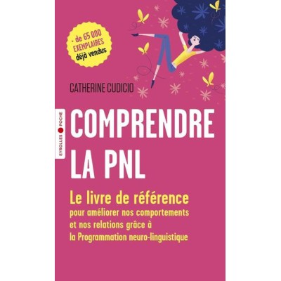 Comprendre la PNL - Le livre de référence pour améliorer nos comportements et nos relations grâce à la Programmation neuro-lingu