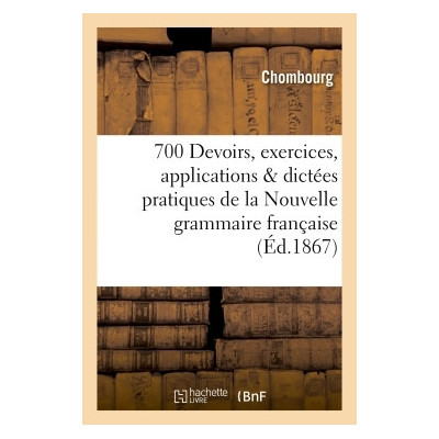 700 Devoirs, exercices, applications & dictées pratiques de la Nouvelle grammaire française