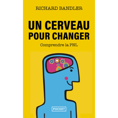 Un cerveau pour changer. La Programmation Neuro-Linguistique