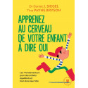 Apprenez au cerveau de votre enfant à dire oui - Les 7 fondamentaux pour des enfants équilibrés et bien dans leur tête