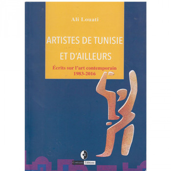 ARTISTES DE TUNISIE ET D'AILLEURS écrits sur l'art contemporain 1983-2016